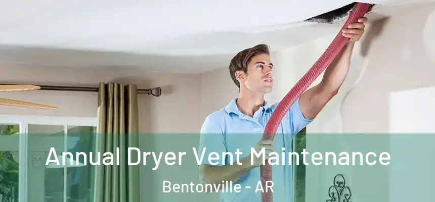 Annual Dryer Vent Maintenance Bentonville - AR