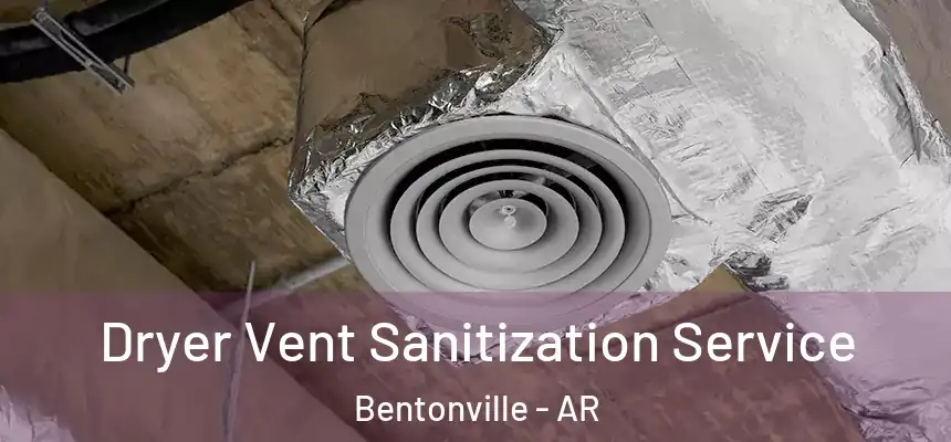 Dryer Vent Sanitization Service Bentonville - AR
