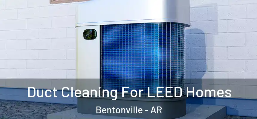  Duct Cleaning For LEED Homes Bentonville - AR