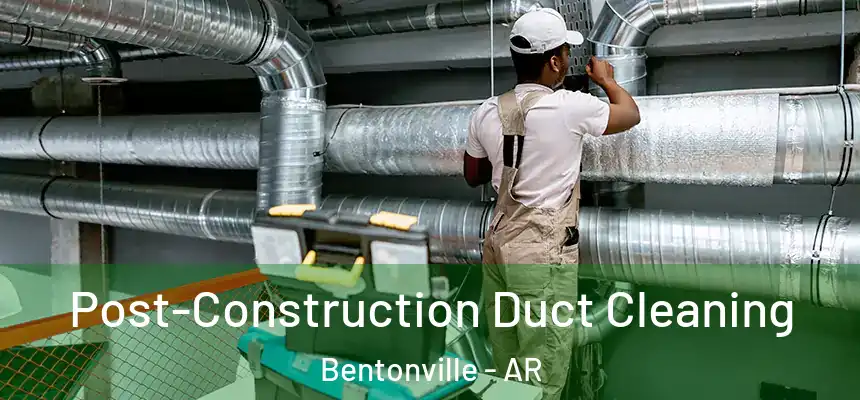  Post-Construction Duct Cleaning Bentonville - AR