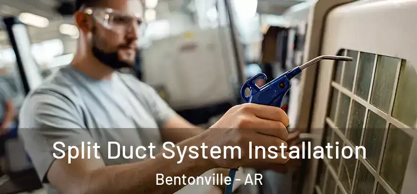  Split Duct System Installation Bentonville - AR