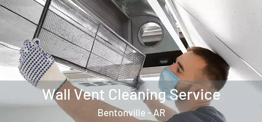 Wall Vent Cleaning Service Bentonville - AR