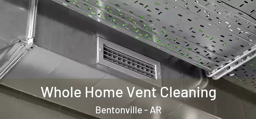 Whole Home Vent Cleaning Bentonville - AR